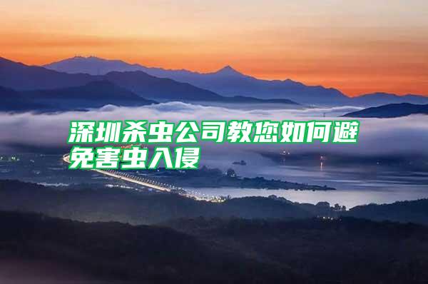 深圳殺蟲公司教您如何避免害蟲入侵