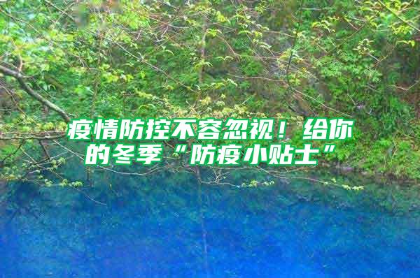 疫情防控不容忽視！給你的冬季“防疫小貼士”