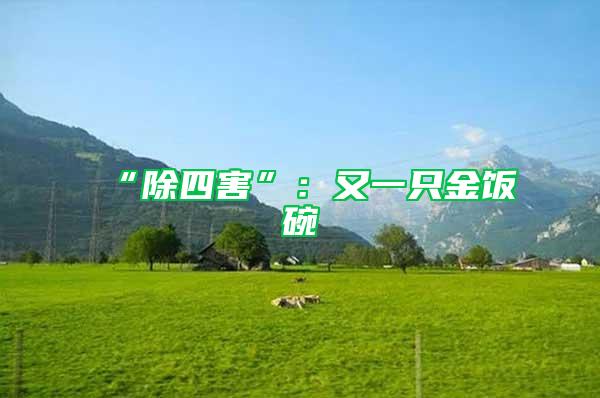 “除四害”:又一只金飯碗