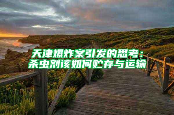 天津爆炸案引發的思考:殺蟲劑該如何貯存與運輸