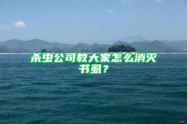 殺蟲公司教大家怎么消滅書虱?