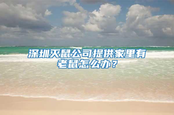深圳滅鼠公司提供家里有老鼠怎么辦?