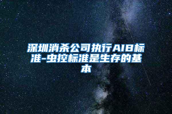 深圳消殺公司執行AIB標準-蟲控標準是生存的基本