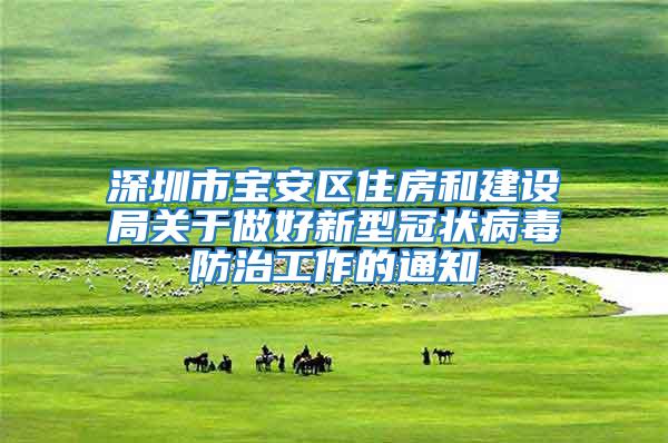 深圳市寶安區住房和建設局關于做好新型冠狀病毒防治工作的通知