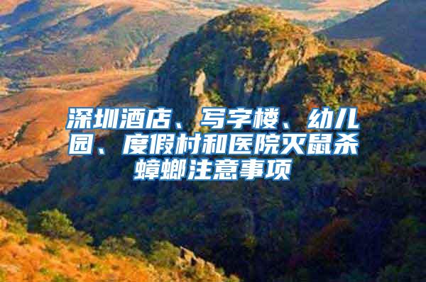 深圳酒店、寫字樓、幼兒園、度假村和醫(yī)院滅鼠殺蟑螂注意事項(xiàng)