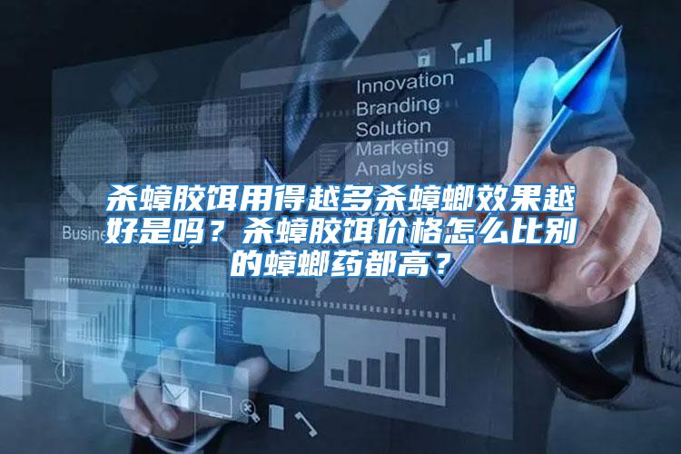 殺蟑膠餌用得越多殺蟑螂效果越好是嗎?殺蟑膠餌價格怎么比別的蟑螂藥都高?