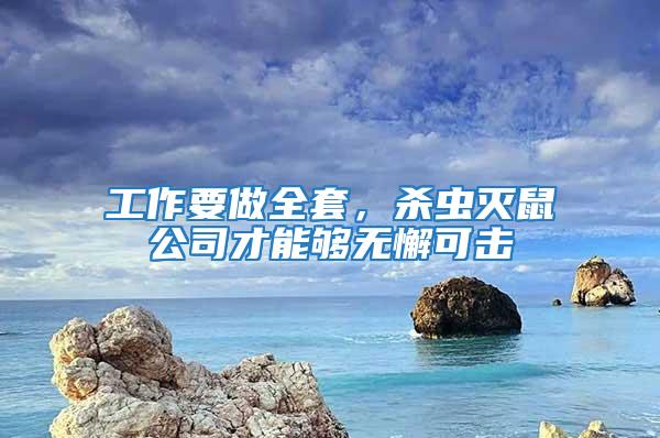 工作要做全套,殺蟲滅鼠公司才能夠無懈可擊