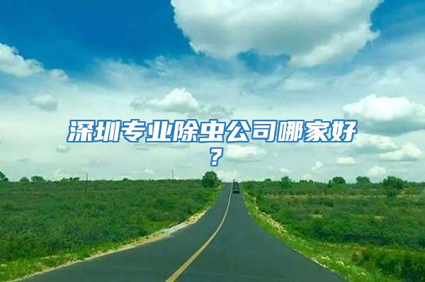 深圳專業除蟲公司哪家好？