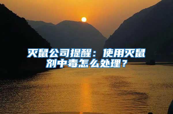 滅鼠公司提醒:使用滅鼠劑中毒怎么處理?
