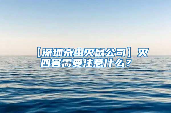 【深圳殺蟲滅鼠公司】滅四害需要注意什么?