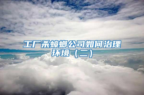 工廠殺蟑螂公司如何治理環境(二)