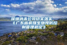 深圳消殺公司切實落實《廣東省病媒生物預防控制管理規定》